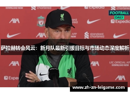 萨拉赫转会风云：新月队最新引援目标与市场动态深度解析