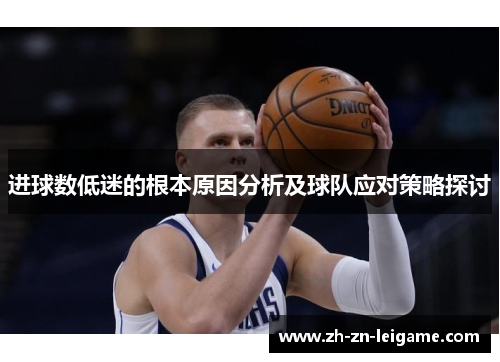 进球数低迷的根本原因分析及球队应对策略探讨