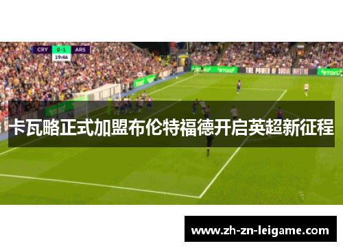 卡瓦略正式加盟布伦特福德开启英超新征程